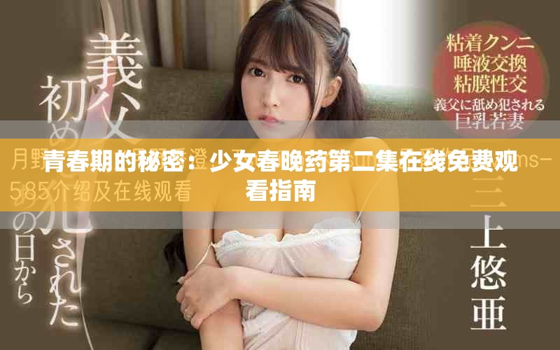 青春期的秘密：少女春晚药第二集在线免费观看指南
