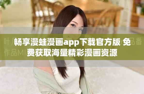 畅享漫蛙漫画app下载官方版 免费获取海量精彩漫画资源