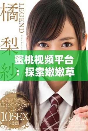 蜜桃视频平台：探索嫩嫩草的精彩内容与独特体验