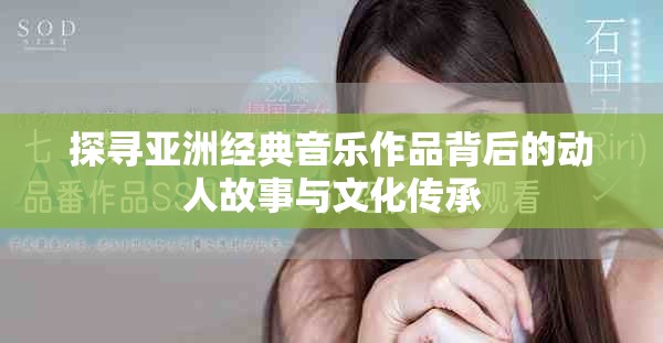 探寻亚洲经典音乐作品背后的动人故事与文化传承