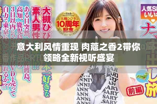 意大利风情重现 肉蔻之香2带你领略全新视听盛宴