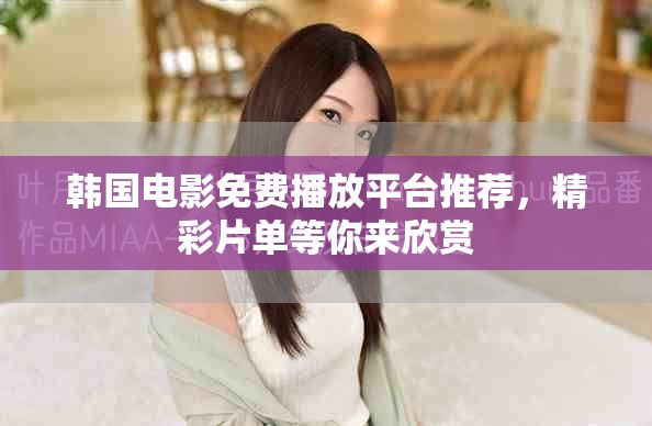 韩国电影免费播放平台推荐，精彩片单等你来欣赏