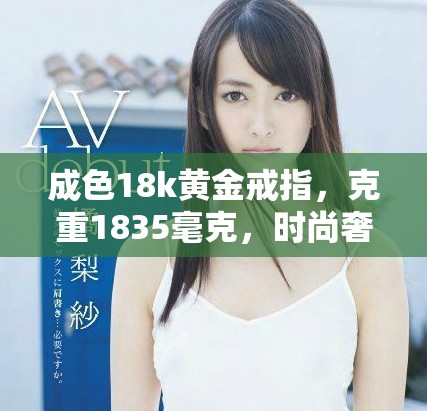 成色18k黄金戒指，克重1835毫克，时尚奢华首选
