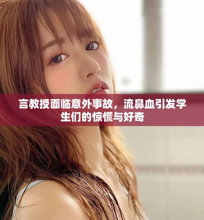 言教授面临意外事故，流鼻血引发学生们的惊慌与好奇