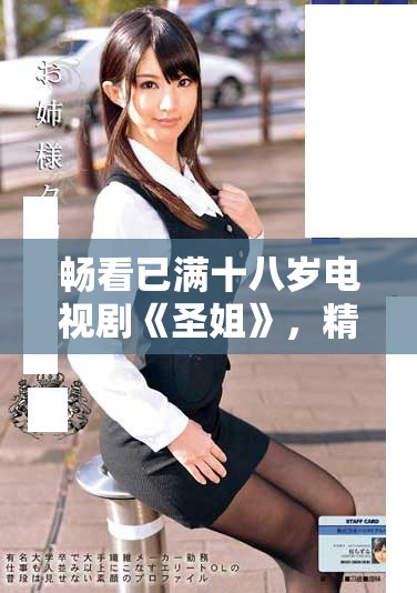 畅看已满十八岁电视剧《圣姐》，精彩故事等你来欣赏！