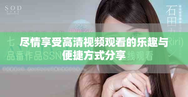 尽情享受高清视频观看的乐趣与便捷方式分享