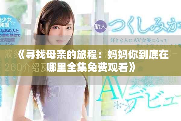 《寻找母亲的旅程：妈妈你到底在哪里全集免费观看》