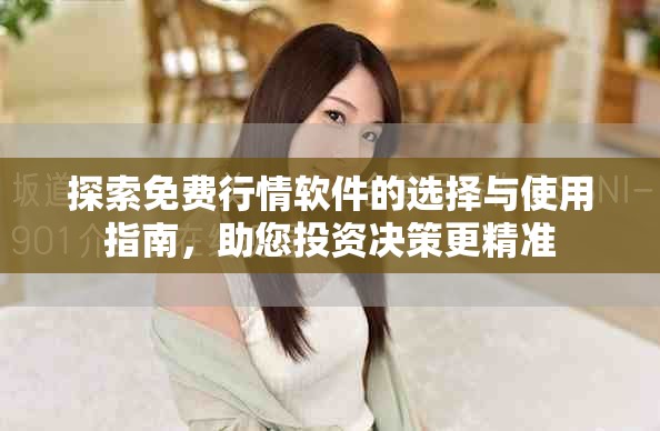 探索免费行情软件的选择与使用指南，助您投资决策更精准
