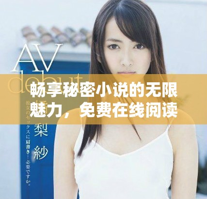 畅享秘密小说的无限魅力，免费在线阅读一探究竟