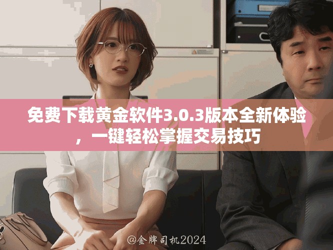 免费下载黄金软件3.0.3版本全新体验，一键轻松掌握交易技巧
