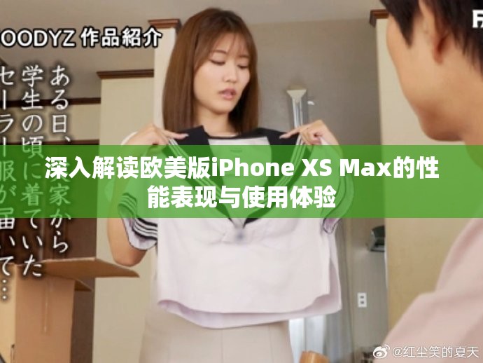 深入解读欧美版iPhone XS Max的性能表现与使用体验