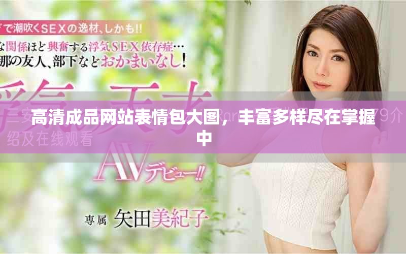 高清成品网站表情包大图，丰富多样尽在掌握中