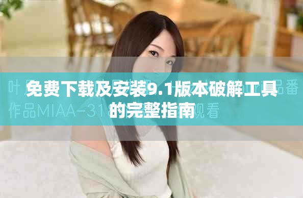 免费下载及安装9.1版本破解工具的完整指南