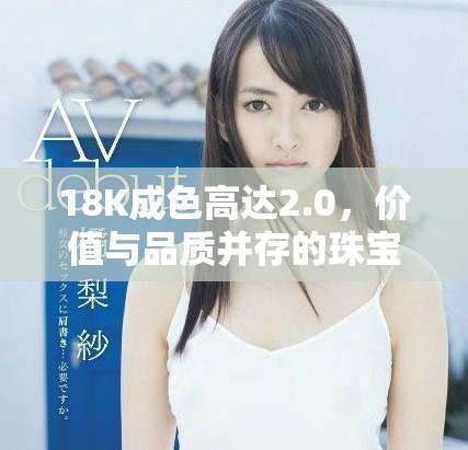 18K成色高达2.0，价值与品质并存的珠宝首饰