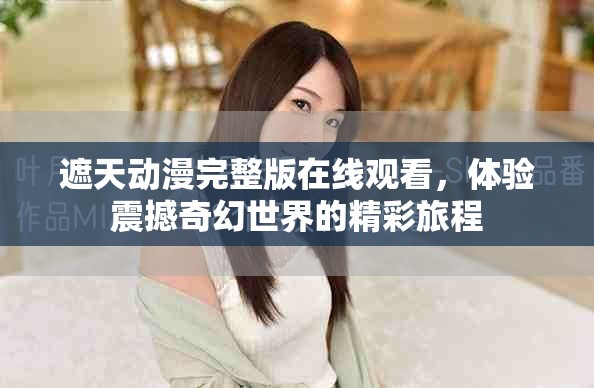 遮天动漫完整版在线观看，体验震撼奇幻世界的精彩旅程