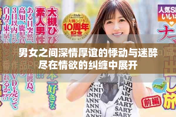 男女之间深情厚谊的悸动与迷醉尽在情欲的纠缠中展开
