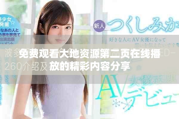 免费观看大地资源第二页在线播放的精彩内容分享