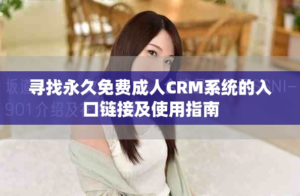 寻找永久免费成人CRM系统的入口链接及使用指南