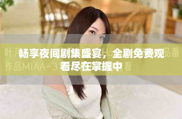 畅享夜间剧集盛宴，全剧免费观看尽在掌握中