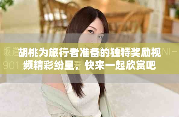 胡桃为旅行者准备的独特奖励视频精彩纷呈，快来一起欣赏吧