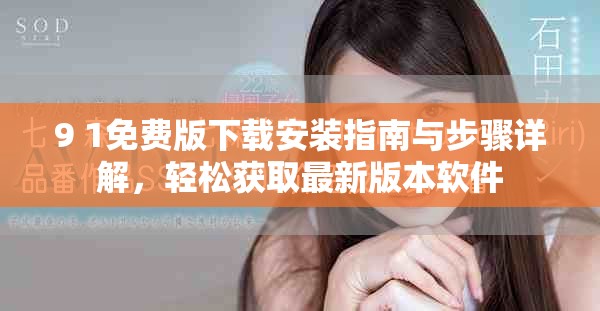 9 1免费版下载安装指南与步骤详解，轻松获取最新版本软件