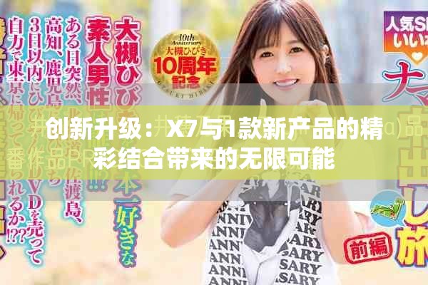 创新升级：X7与1款新产品的精彩结合带来的无限可能