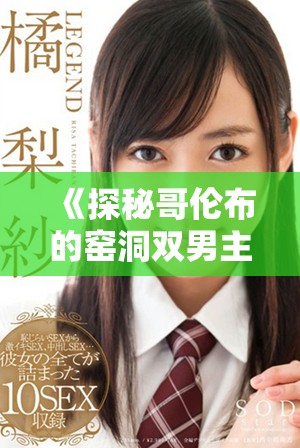 《探秘哥伦布的窑洞双男主角色与故事线索的精彩探讨》