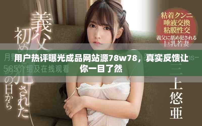 用户热评曝光成品网站源78w78，真实反馈让你一目了然