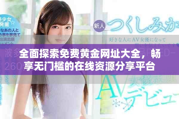全面探索免费黄金网址大全，畅享无门槛的在线资源分享平台