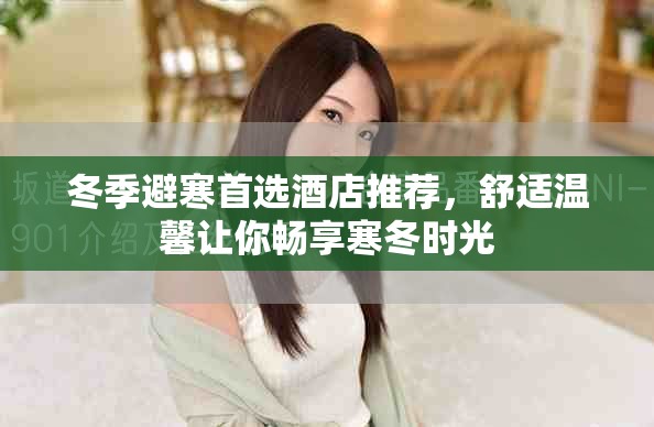 冬季避寒首选酒店推荐，舒适温馨让你畅享寒冬时光