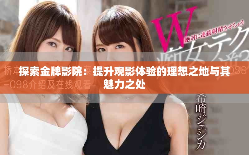 探索金牌影院：提升观影体验的理想之地与其魅力之处