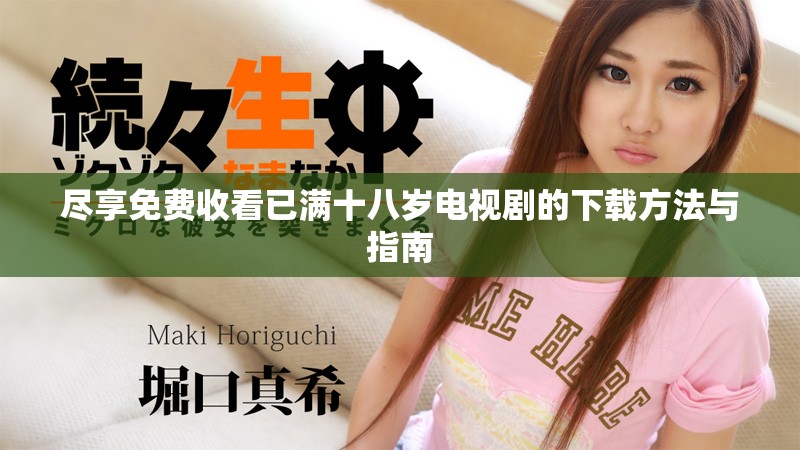 尽享免费收看已满十八岁电视剧的下载方法与指南