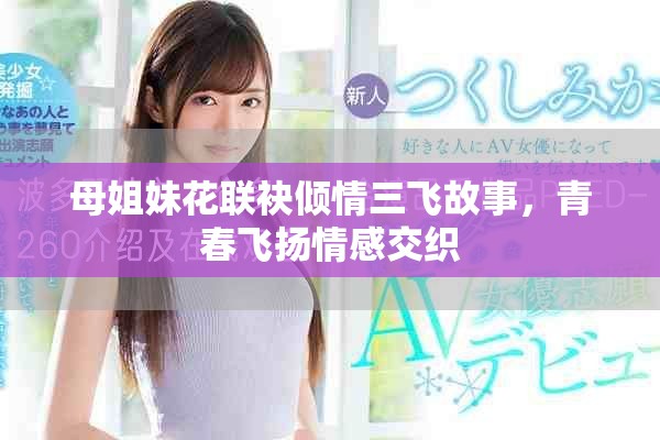 母姐妹花联袂倾情三飞故事，青春飞扬情感交织