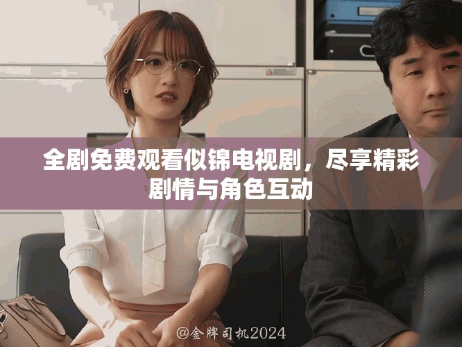 全剧免费观看似锦电视剧，尽享精彩剧情与角色互动