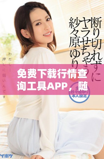 免费下载行情查询工具APP，随时掌握市场动态