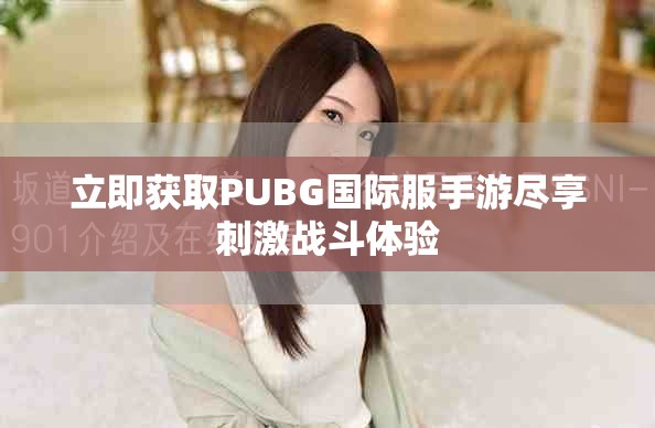 立即获取PUBG国际服手游尽享刺激战斗体验