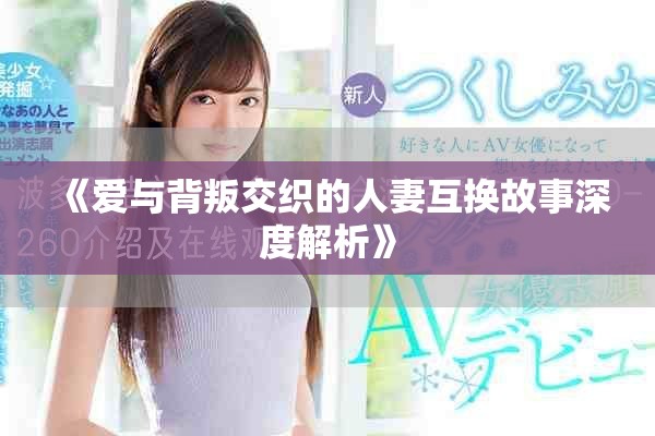 《爱与背叛交织的人妻互换故事深度解析》