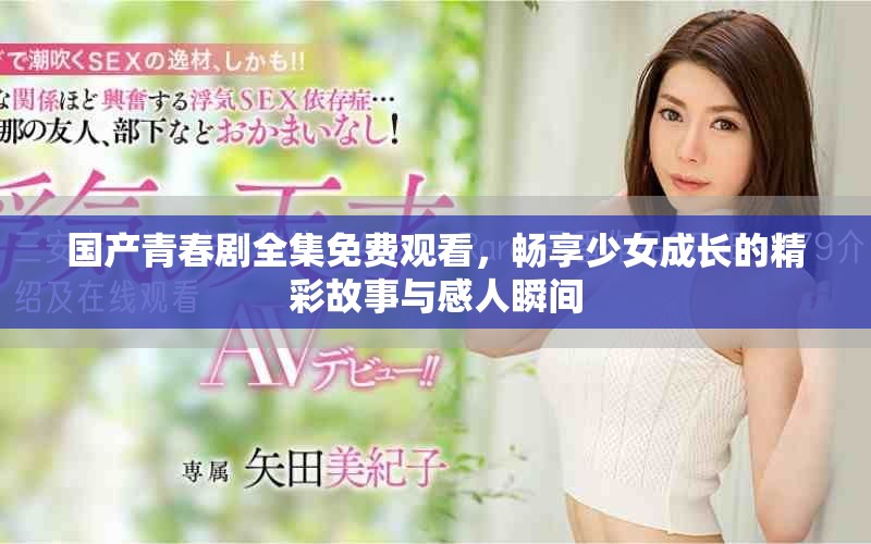 国产青春剧全集免费观看，畅享少女成长的精彩故事与感人瞬间