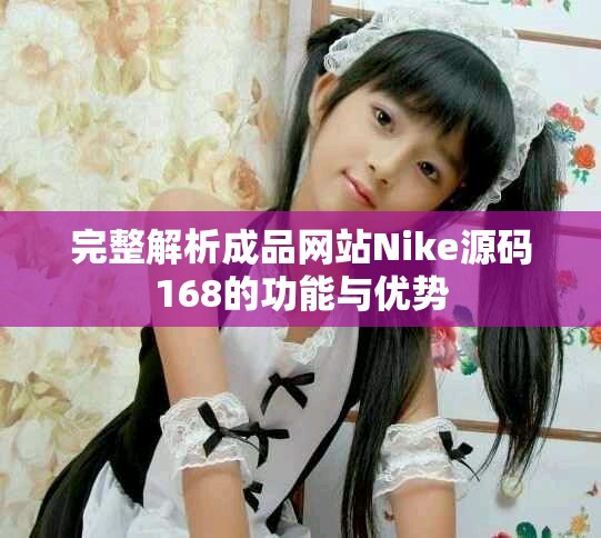 完整解析成品网站Nike源码168的功能与优势
