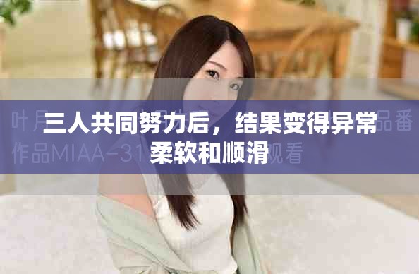 三人共同努力后，结果变得异常柔软和顺滑