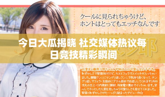今日大瓜揭晓 社交媒体热议每日竞技精彩瞬间