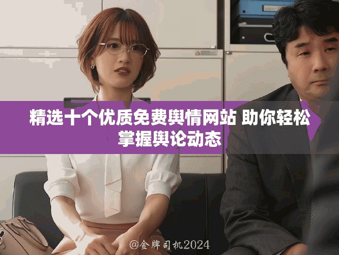 精选十个优质免费舆情网站 助你轻松掌握舆论动态
