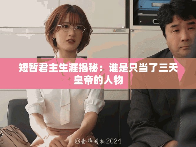 短暂君主生涯揭秘：谁是只当了三天皇帝的人物