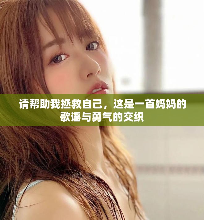 请帮助我拯救自己，这是一首妈妈的歌谣与勇气的交织