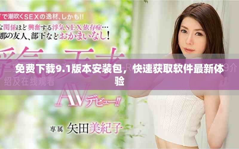免费下载9.1版本安装包，快速获取软件最新体验