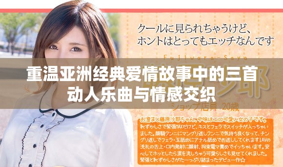重温亚洲经典爱情故事中的三首动人乐曲与情感交织