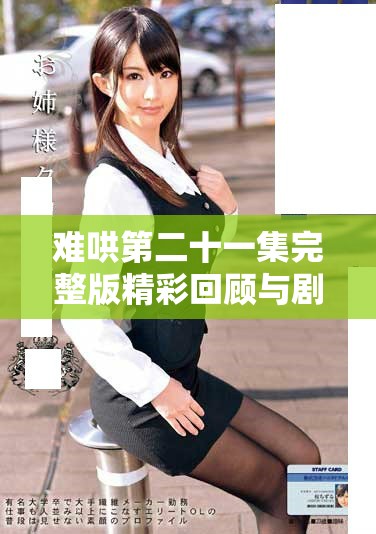 难哄第二十一集完整版精彩回顾与剧情分析，尽享欢乐时光！