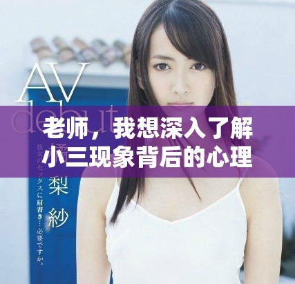 老师，我想深入了解小三现象背后的心理与社会影响