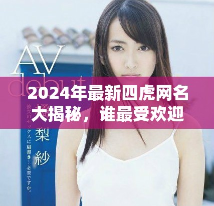 2024年最新四虎网名大揭秘，谁最受欢迎？