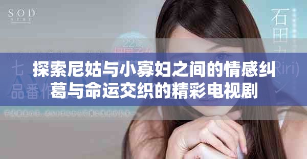 探索尼姑与小寡妇之间的情感纠葛与命运交织的精彩电视剧